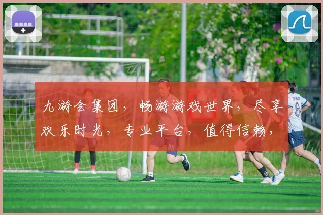 九游会集团，畅游游戏世界，尽享欢乐时光，专业平台，值得信赖，海量游戏，一触即达