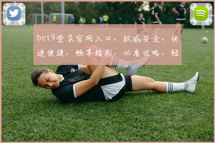 bet9登录官网入口，权威安全，快速便捷，畅享精彩，必看攻略，轻松登录